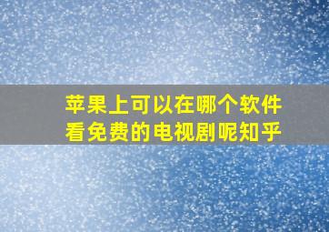 苹果上可以在哪个软件看免费的电视剧呢知乎