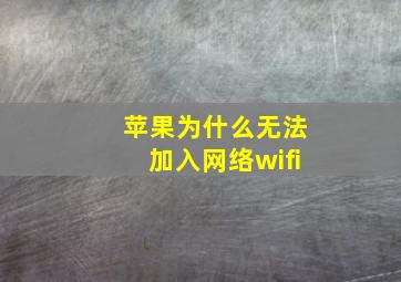 苹果为什么无法加入网络wifi