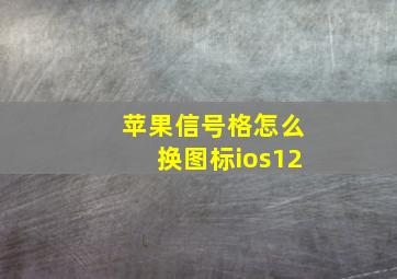 苹果信号格怎么换图标ios12