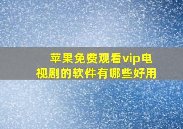 苹果免费观看vip电视剧的软件有哪些好用