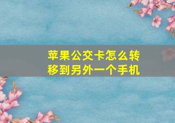 苹果公交卡怎么转移到另外一个手机