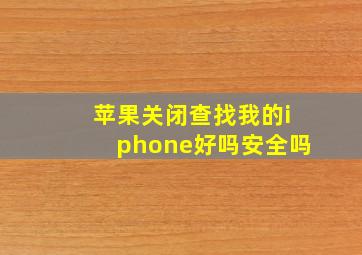 苹果关闭查找我的iphone好吗安全吗