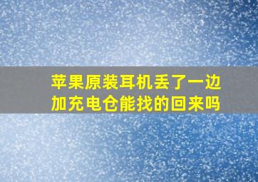 苹果原装耳机丢了一边加充电仓能找的回来吗