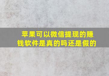 苹果可以微信提现的赚钱软件是真的吗还是假的