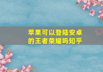 苹果可以登陆安卓的王者荣耀吗知乎