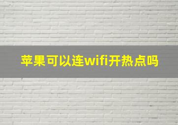 苹果可以连wifi开热点吗