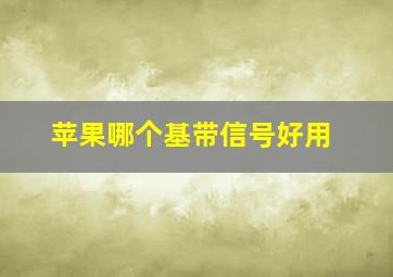 苹果哪个基带信号好用