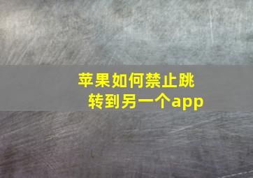 苹果如何禁止跳转到另一个app