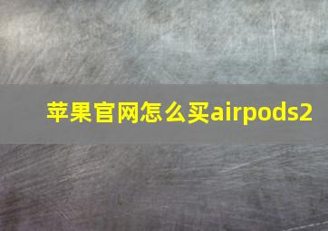 苹果官网怎么买airpods2