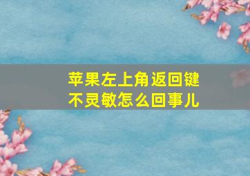 苹果左上角返回键不灵敏怎么回事儿