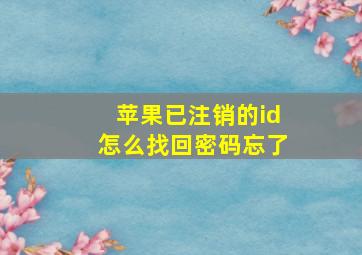 苹果已注销的id怎么找回密码忘了