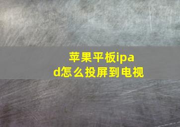 苹果平板ipad怎么投屏到电视