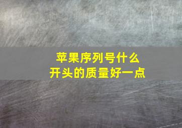 苹果序列号什么开头的质量好一点