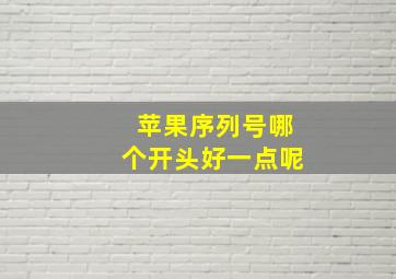 苹果序列号哪个开头好一点呢