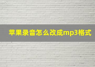 苹果录音怎么改成mp3格式