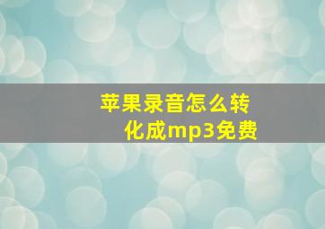 苹果录音怎么转化成mp3免费