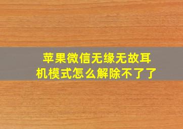 苹果微信无缘无故耳机模式怎么解除不了了