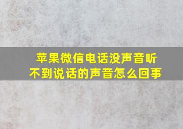 苹果微信电话没声音听不到说话的声音怎么回事