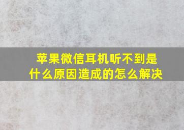 苹果微信耳机听不到是什么原因造成的怎么解决