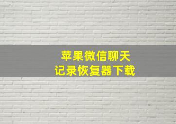 苹果微信聊天记录恢复器下载