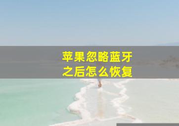 苹果忽略蓝牙之后怎么恢复