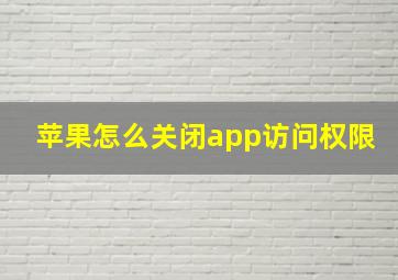 苹果怎么关闭app访问权限