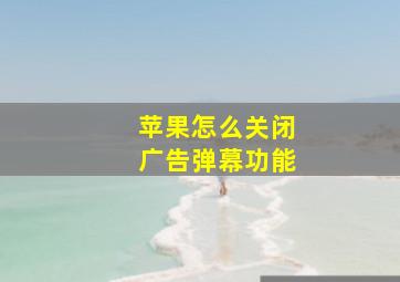 苹果怎么关闭广告弹幕功能