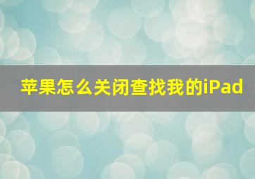 苹果怎么关闭查找我的iPad