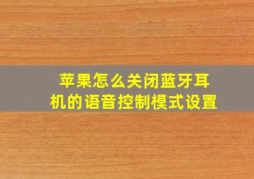 苹果怎么关闭蓝牙耳机的语音控制模式设置