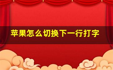 苹果怎么切换下一行打字