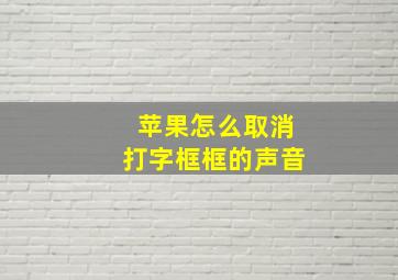 苹果怎么取消打字框框的声音