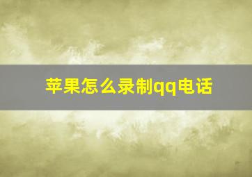 苹果怎么录制qq电话