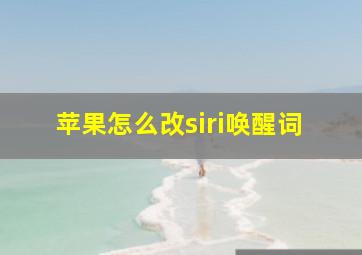 苹果怎么改siri唤醒词