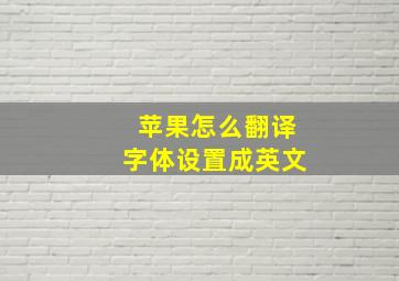 苹果怎么翻译字体设置成英文