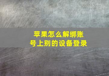 苹果怎么解绑账号上别的设备登录