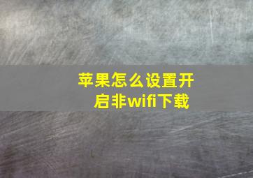 苹果怎么设置开启非wifi下载