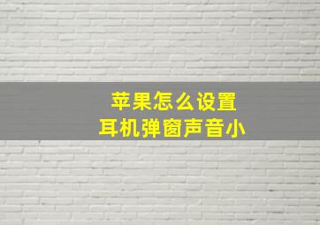 苹果怎么设置耳机弹窗声音小