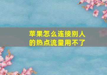 苹果怎么连接别人的热点流量用不了