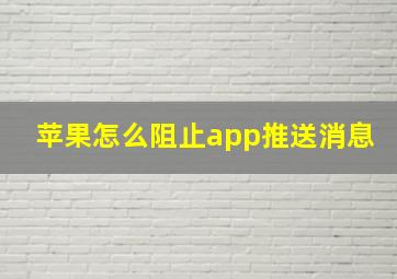 苹果怎么阻止app推送消息