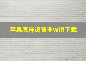 苹果怎样设置非wifi下载