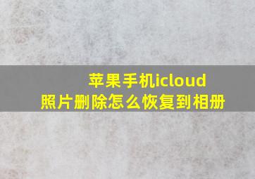 苹果手机icloud照片删除怎么恢复到相册