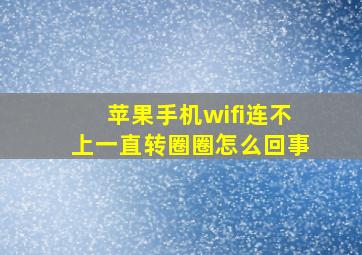 苹果手机wifi连不上一直转圈圈怎么回事