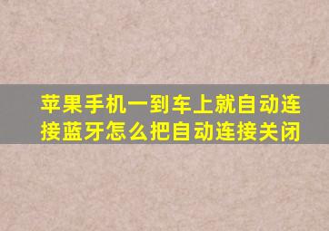 苹果手机一到车上就自动连接蓝牙怎么把自动连接关闭