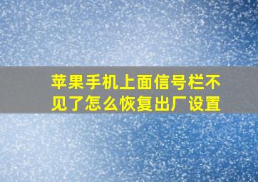 苹果手机上面信号栏不见了怎么恢复出厂设置