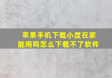 苹果手机下载小度在家能用吗怎么下载不了软件