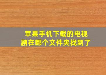 苹果手机下载的电视剧在哪个文件夹找到了