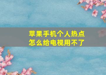 苹果手机个人热点怎么给电视用不了