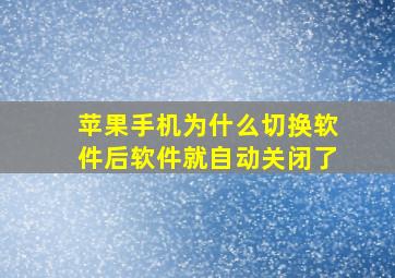 苹果手机为什么切换软件后软件就自动关闭了