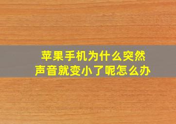 苹果手机为什么突然声音就变小了呢怎么办