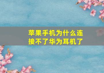 苹果手机为什么连接不了华为耳机了